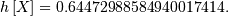 h\left[X\right]=0.64472988584940017414.