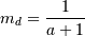 m_{d}=\frac{1}{a+1}