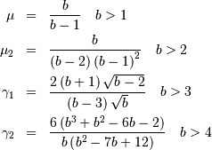 \begin{eqnarray*} \mu & = & \frac{b}{b-1}\quad b>1\\ \mu_{2} & = & \frac{b}{\left(b-2\right)\left(b-1\right)^{2}}\quad b>2\\ \gamma_{1} & = & \frac{2\left(b+1\right)\sqrt{b-2}}{\left(b-3\right)\sqrt{b}}\quad b>3\\ \gamma_{2} & = & \frac{6\left(b^{3}+b^{2}-6b-2\right)}{b\left(b^{2}-7b+12\right)}\quad b>4\end{eqnarray*}