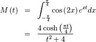 \begin{eqnarray*} M\left(t\right) & = & \int_{-\frac{\pi}{4}}^{\frac{\pi}{4}}\cos\left(2x\right)e^{xt}dx\\ & = & \frac{4\cosh\left(\frac{\pi t}{4}\right)}{t^{2}+4}\end{eqnarray*}