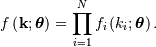 \[ f\left(\mathbf{k};\boldsymbol{\theta}\right)=\prod_{i=1}^{N}f_{i}\left(k_{i};\boldsymbol{\theta}\right).\]