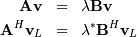 \begin{eqnarray*} \mathbf{Av} & = & \lambda\mathbf{Bv}\\ \mathbf{A}^{H}\mathbf{v}_{L} & = & \lambda^{*}\mathbf{B}^{H}\mathbf{v}_{L}\end{eqnarray*}