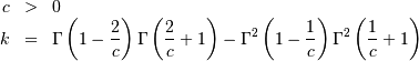 \begin{eqnarray*} c & > & 0\\ k & = & \Gamma\left(1-\frac{2}{c}\right)\Gamma\left(\frac{2}{c}+1\right)-\Gamma^{2}\left(1-\frac{1}{c}\right)\Gamma^{2}\left(\frac{1}{c}+1\right)\end{eqnarray*}