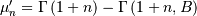 \mu_{n}^{\prime}=\Gamma\left(1+n\right)-\Gamma\left(1+n,B\right)