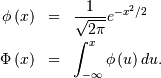 \begin{eqnarray*} \phi\left(x\right) & = & \frac{1}{\sqrt{2\pi}}e^{-x^{2}/2}\\ \Phi\left(x\right) & = & \int_{-\infty}^{x}\phi\left(u\right)du.\end{eqnarray*}