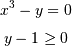 \[ x^3 - y = 0 \]
\[ y - 1 \geq 0 \]