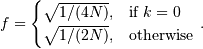 f = \begin{cases} \sqrt{1/(4N)}, & \text{if $k = 0$} \\ \sqrt{1/(2N)},
& \text{otherwise} \end{cases} \, .