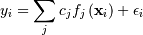 \[ y_{i}=\sum_{j}c_{j}f_{j}\left(\mathbf{x}_{i}\right)+\epsilon_{i}\]