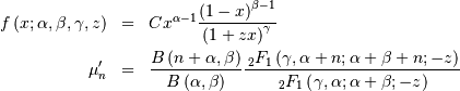 \begin{eqnarray*} f\left(x;\alpha,\beta,\gamma,z\right) & = & Cx^{\alpha-1}\frac{\left(1-x\right)^{\beta-1}}{\left(1+zx\right)^{\gamma}}\\ \mu_{n}^{\prime} & = & \frac{B\left(n+\alpha,\beta\right)}{B\left(\alpha,\beta\right)}\frac{\,_{2}F_{1}\left(\gamma,\alpha+n;\alpha+\beta+n;-z\right)}{\,_{2}F_{1}\left(\gamma,\alpha;\alpha+\beta;-z\right)}\end{eqnarray*}
