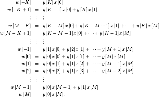 \begin{eqnarray*} w\left[-K\right] & = & y\left[K\right]x\left[0\right]\\ w\left[-K+1\right] & = & y\left[K-1\right]x\left[0\right]+y\left[K\right]x\left[1\right]\\ \vdots & \vdots & \vdots\\ w\left[M-K\right] & = & y\left[K-M\right]x\left[0\right]+y\left[K-M+1\right]x\left[1\right]+\cdots+y\left[K\right]x\left[M\right]\\ w\left[M-K+1\right] & = & y\left[K-M-1\right]x\left[0\right]+\cdots+y\left[K-1\right]x\left[M\right]\\ \vdots & \vdots & \vdots\\ w\left[-1\right] & = & y\left[1\right]x\left[0\right]+y\left[2\right]x\left[1\right]+\cdots+y\left[M+1\right]x\left[M\right]\\ w\left[0\right] & = & y\left[0\right]x\left[0\right]+y\left[1\right]x\left[1\right]+\cdots+y\left[M\right]x\left[M\right]\\ w\left[1\right] & = & y\left[0\right]x\left[1\right]+y\left[1\right]x\left[2\right]+\cdots+y\left[M-1\right]x\left[M\right]\\ w\left[2\right] & = & y\left[0\right]x\left[2\right]+y\left[1\right]x\left[3\right]+\cdots+y\left[M-2\right]x\left[M\right]\\ \vdots & \vdots & \vdots\\ w\left[M-1\right] & = & y\left[0\right]x\left[M-1\right]+y\left[1\right]x\left[M\right]\\ w\left[M\right] & = & y\left[0\right]x\left[M\right].\end{eqnarray*}