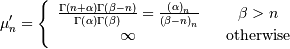 \mu_{n}^{\prime}=\left\{ \begin{array}{ccc} \frac{\Gamma\left(n+\alpha\right)\Gamma\left(\beta-n\right)}{\Gamma\left(\alpha\right)\Gamma\left(\beta\right)}=\frac{\left(\alpha\right)_{n}}{\left(\beta-n\right)_{n}} & & \beta>n\\ \infty & & \mathrm{otherwise}\end{array}\right.