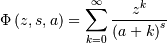 \[ \Phi\left(z,s,a\right)=\sum_{k=0}^{\infty}\frac{z^{k}}{\left(a+k\right)^{s}}\]