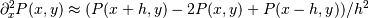 \partial_x^2 P(x,y)\approx{}(P(x+h,y) - 2 P(x,y) +
P(x-h,y))/h^2