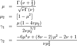 \begin{eqnarray*} \mu & = & \frac{\Gamma\left(\nu+\frac{1}{2}\right)}{\sqrt{\nu}\Gamma\left(\nu\right)}\\ \mu_{2} & = & \left[1-\mu^{2}\right]\\ \gamma_{1} & = & \frac{\mu\left(1-4v\mu_{2}\right)}{2\nu\mu_{2}^{3/2}}\\ \gamma_{2} & = & \frac{-6\mu^{4}\nu+\left(8\nu-2\right)\mu^{2}-2\nu+1}{\nu\mu_{2}^{2}}\end{eqnarray*}