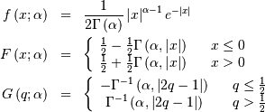 \begin{eqnarray*} f\left(x;\alpha\right) & = & \frac{1}{2\Gamma\left(\alpha\right)}\left|x\right|^{\alpha-1}e^{-\left|x\right|}\\ F\left(x;\alpha\right) & = & \left\{ \begin{array}{ccc} \frac{1}{2}-\frac{1}{2}\Gamma\left(\alpha,\left|x\right|\right) & & x\leq0\\ \frac{1}{2}+\frac{1}{2}\Gamma\left(\alpha,\left|x\right|\right) & & x>0\end{array}\right.\\ G\left(q;\alpha\right) & = & \left\{ \begin{array}{ccc} -\Gamma^{-1}\left(\alpha,\left|2q-1\right|\right) & & q\leq\frac{1}{2}\\ \Gamma^{-1}\left(\alpha,\left|2q-1\right|\right) & & q>\frac{1}{2}\end{array}\right.\end{eqnarray*}