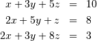 \begin{eqnarray*} x+3y+5z & = & 10\\ 2x+5y+z & = & 8\\ 2x+3y+8z & = & 3\end{eqnarray*}