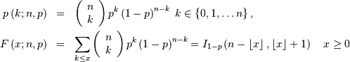 \begin{eqnarray*} p\left(k;n,p\right) & = & \left(\begin{array}{c} n\\ k\end{array}\right)p^{k}\left(1-p\right)^{n-k}\,\, k\in\left\{ 0,1,\ldots n\right\} ,\\ F\left(x;n,p\right) & = & \sum_{k\leq x}\left(\begin{array}{c} n\\ k\end{array}\right)p^{k}\left(1-p\right)^{n-k}=I_{1-p}\left(n-\left\lfloor x\right\rfloor ,\left\lfloor x\right\rfloor +1\right)\quad x\geq0\end{eqnarray*}