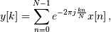y[k] = \sum_{n=0}^{N-1} e^{-2 \pi j \frac{k n}{N} } x[n] \, ,
