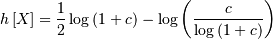 h\left[X\right]=\frac{1}{2}\log\left(1+c\right)-\log\left(\frac{c}{\log\left(1+c\right)}\right)