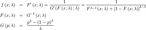 \begin{eqnarray*} f\left(x;\lambda\right) & = & F^{\prime}\left(x;\lambda\right)=\frac{1}{G^{\prime}\left(F\left(x;\lambda\right);\lambda\right)}=\frac{1}{F^{\lambda-1}\left(x;\lambda\right)+\left[1-F\left(x;\lambda\right)\right]^{\lambda-1}}\\ F\left(x;\lambda\right) & = & G^{-1}\left(x;\lambda\right)\\ G\left(p;\lambda\right) & = & \frac{p^{\lambda}-\left(1-p\right)^{\lambda}}{\lambda}\end{eqnarray*}