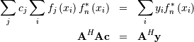 \begin{eqnarray*} \sum_{j}c_{j}\sum_{i}f_{j}\left(x_{i}\right)f_{n}^{*}\left(x_{i}\right) & = & \sum_{i}y_{i}f_{n}^{*}\left(x_{i}\right)\\ \mathbf{A}^{H}\mathbf{Ac} & = & \mathbf{A}^{H}\mathbf{y}\end{eqnarray*}
