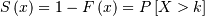 \[ S\left(x\right)=1-F\left(x\right)=P\left[X>k\right]\]