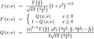 \begin{eqnarray*} f\left(x;\nu\right) & = & \frac{\Gamma\left(\frac{\nu}{2}\right)}{\sqrt{\pi}\Gamma\left(\frac{\nu-1}{2}\right)}\left(1+x^{2}\right)^{-\nu/2}\\ F\left(x;\nu\right) & = & \left\{ \begin{array}{ccc} Q\left(x;\nu\right) & & x\leq0\\ 1-Q\left(x;\nu\right) & & x\geq0\end{array}\right.\\ Q\left(x;\nu\right) & = & \frac{\left|x\right|^{1-n}\Gamma\left(\frac{n}{2}\right)\,_{2}F_{1}\left(\frac{n-1}{2},\frac{n}{2};\frac{n+1}{2};-\frac{1}{x^{2}}\right)}{2\sqrt{\pi}\Gamma\left(\frac{n+1}{2}\right)}\end{eqnarray*}