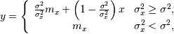 y=\left\{ \begin{array}{cc} \frac{\sigma^{2}}{\sigma_{x}^{2}}m_{x}+\left(1-\frac{\sigma^{2}}{\sigma_{x}^{2}}\right)x & \sigma_{x}^{2}\geq\sigma^{2},\\ m_{x} & \sigma_{x}^{2}<\sigma^{2},\end{array}\right.