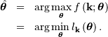 \begin{eqnarray*} \hat{\boldsymbol{\theta}} & = & \arg\max_{\boldsymbol{\theta}}f\left(\mathbf{k};\boldsymbol{\theta}\right)\\ & = & \arg\min_{\boldsymbol{\theta}}l_{\mathbf{k}}\left(\boldsymbol{\theta}\right).\end{eqnarray*}