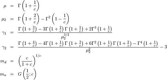 \begin{eqnarray*} \mu & = & \Gamma\left(1+\frac{1}{c}\right)\\ \mu_{2} & = & \Gamma\left(1+\frac{2}{c}\right)-\Gamma^{2}\left(1-\frac{1}{c}\right)\\ \gamma_{1} & = & \frac{\Gamma\left(1+\frac{3}{c}\right)-3\Gamma\left(1+\frac{2}{c}\right)\Gamma\left(1+\frac{1}{c}\right)+2\Gamma^{3}\left(1+\frac{1}{c}\right)}{\mu_{2}^{3/2}}\\ \gamma_{2} & = & \frac{\Gamma\left(1+\frac{4}{c}\right)-4\Gamma\left(1+\frac{1}{c}\right)\Gamma\left(1+\frac{3}{c}\right)+6\Gamma^{2}\left(1+\frac{1}{c}\right)\Gamma\left(1+\frac{2}{c}\right)-\Gamma^{4}\left(1+\frac{1}{c}\right)}{\mu_{2}^{2}}-3\\ m_{d} & = & \left(\frac{c}{1+c}\right)^{1/c}\\ m_{n} & = & G\left(\frac{1}{2};c\right)\end{eqnarray*}