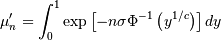 \mu_{n}^{\prime}=\int_{0}^{1}\exp\left[-n\sigma\Phi^{-1}\left(y^{1/c}\right)\right]dy