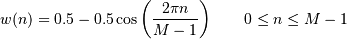 w(n) = 0.5 - 0.5 \cos\left(\frac{2\pi{n}}{M-1}\right)
\qquad 0 \leq n \leq M-1