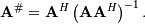 \[ \mathbf{A}^{\#}=\mathbf{A}^{H}\left(\mathbf{A}\mathbf{A}^{H}\right)^{-1}.\]