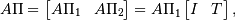 A \Pi =
\begin{bmatrix}
 A \Pi_{1} & A \Pi_{2}
\end{bmatrix} =
A \Pi_{1}
\begin{bmatrix}
 I & T
\end{bmatrix},