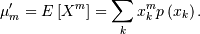 \[ \mu_{m}^{\prime}=E\left[X^{m}\right]=\sum_{k}x_{k}^{m}p\left(x_{k}\right).\]
