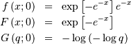 \begin{eqnarray*} f\left(x;0\right) & = & \exp\left[-e^{-x}\right]e^{-x}\\ F\left(x;0\right) & = & \exp\left[-e^{-x}\right]\\ G\left(q;0\right) & = & -\log\left(-\log q\right)\end{eqnarray*}