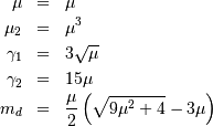 \begin{eqnarray*} \mu & = & \mu\\ \mu_{2} & = & \mu^{3}\\ \gamma_{1} & = & 3\sqrt{\mu}\\ \gamma_{2} & = & 15\mu\\ m_{d} & = & \frac{\mu}{2}\left(\sqrt{9\mu^{2}+4}-3\mu\right)\end{eqnarray*}