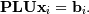 \[ \mathbf{PLUx}_{i}=\mathbf{b}_{i}.\]