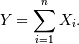 \[ Y=\sum_{i=1}^{n}X_{i}.\]