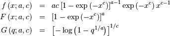 \begin{eqnarray*} f\left(x;a,c\right) & = & ac\left[1-\exp\left(-x^{c}\right)\right]^{a-1}\exp\left(-x^{c}\right)x^{c-1}\\ F\left(x;a,c\right) & = & \left[1-\exp\left(-x^{c}\right)\right]^{a}\\ G\left(q;a,c\right) & = & \left[-\log\left(1-q^{1/a}\right)\right]^{1/c}\end{eqnarray*}