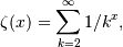 \zeta(x) = \sum_{k=2}^{\infty} 1 / k^x,