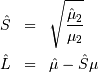 \begin{eqnarray*} \hat{S} & = & \sqrt{\frac{\hat{\mu}_{2}}{\mu_{2}}}\\ \hat{L} & = & \hat{\mu}-\hat{S}\mu\end{eqnarray*}
