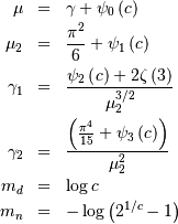 \begin{eqnarray*} \mu & = & \gamma+\psi_{0}\left(c\right)\\ \mu_{2} & = & \frac{\pi^{2}}{6}+\psi_{1}\left(c\right)\\ \gamma_{1} & = & \frac{\psi_{2}\left(c\right)+2\zeta\left(3\right)}{\mu_{2}^{3/2}}\\ \gamma_{2} & = & \frac{\left(\frac{\pi^{4}}{15}+\psi_{3}\left(c\right)\right)}{\mu_{2}^{2}}\\ m_{d} & = & \log c\\ m_{n} & = & -\log\left(2^{1/c}-1\right)\end{eqnarray*}