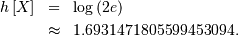 \begin{eqnarray*} h\left[X\right] & = & \log\left(2e\right)\\  & \approx & 1.6931471805599453094.\end{eqnarray*}