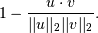 1 - \frac{u \cdot v}
{||u||_2 ||v||_2}.