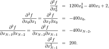 \begin{eqnarray*} \frac{\partial^{2}f}{\partial x_{0}^{2}} & = & 1200x_{0}^{2}-400x_{1}+2,\\ \frac{\partial^{2}f}{\partial x_{0}\partial x_{1}}=\frac{\partial^{2}f}{\partial x_{1}\partial x_{0}} & = & -400x_{0},\\ \frac{\partial^{2}f}{\partial x_{N-1}\partial x_{N-2}}=\frac{\partial^{2}f}{\partial x_{N-2}\partial x_{N-1}} & = & -400x_{N-2},\\ \frac{\partial^{2}f}{\partial x_{N-1}^{2}} & = & 200.\end{eqnarray*}