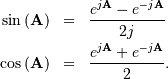 \begin{eqnarray*} \sin\left(\mathbf{A}\right) & = & \frac{e^{j\mathbf{A}}-e^{-j\mathbf{A}}}{2j}\\ \cos\left(\mathbf{A}\right) & = & \frac{e^{j\mathbf{A}}+e^{-j\mathbf{A}}}{2}.\end{eqnarray*}