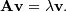 \[ \mathbf{Av}=\lambda\mathbf{v}.\]