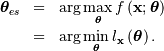 \begin{eqnarray*} \boldsymbol{\theta}_{es} & = & \arg\max_{\boldsymbol{\theta}}f\left(\mathbf{x};\boldsymbol{\theta}\right)\\ & = & \arg\min_{\boldsymbol{\theta}}l_{\mathbf{x}}\left(\boldsymbol{\theta}\right).\end{eqnarray*}