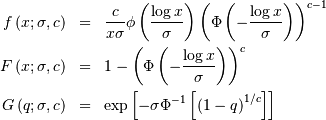 \begin{eqnarray*} f\left(x;\sigma,c\right) & = & \frac{c}{x\sigma}\phi\left(\frac{\log x}{\sigma}\right)\left(\Phi\left(-\frac{\log x}{\sigma}\right)\right)^{c-1}\\ F\left(x;\sigma,c\right) & = & 1-\left(\Phi\left(-\frac{\log x}{\sigma}\right)\right)^{c}\\ G\left(q;\sigma,c\right) & = & \exp\left[-\sigma\Phi^{-1}\left[\left(1-q\right)^{1/c}\right]\right]\end{eqnarray*}
